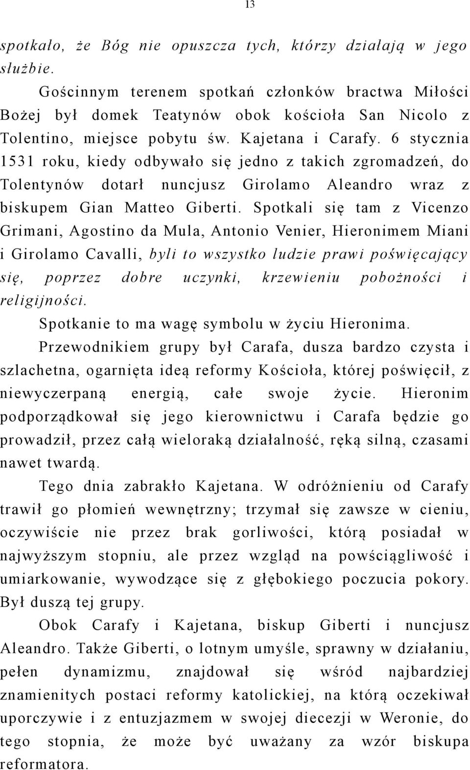 6 stycznia 1531 roku, kiedy odbywało się jedno z takich zgromadzeń, do Tolentynów dotarł nuncjusz Girolamo Aleandro wraz z biskupem Gian Matteo Giberti.