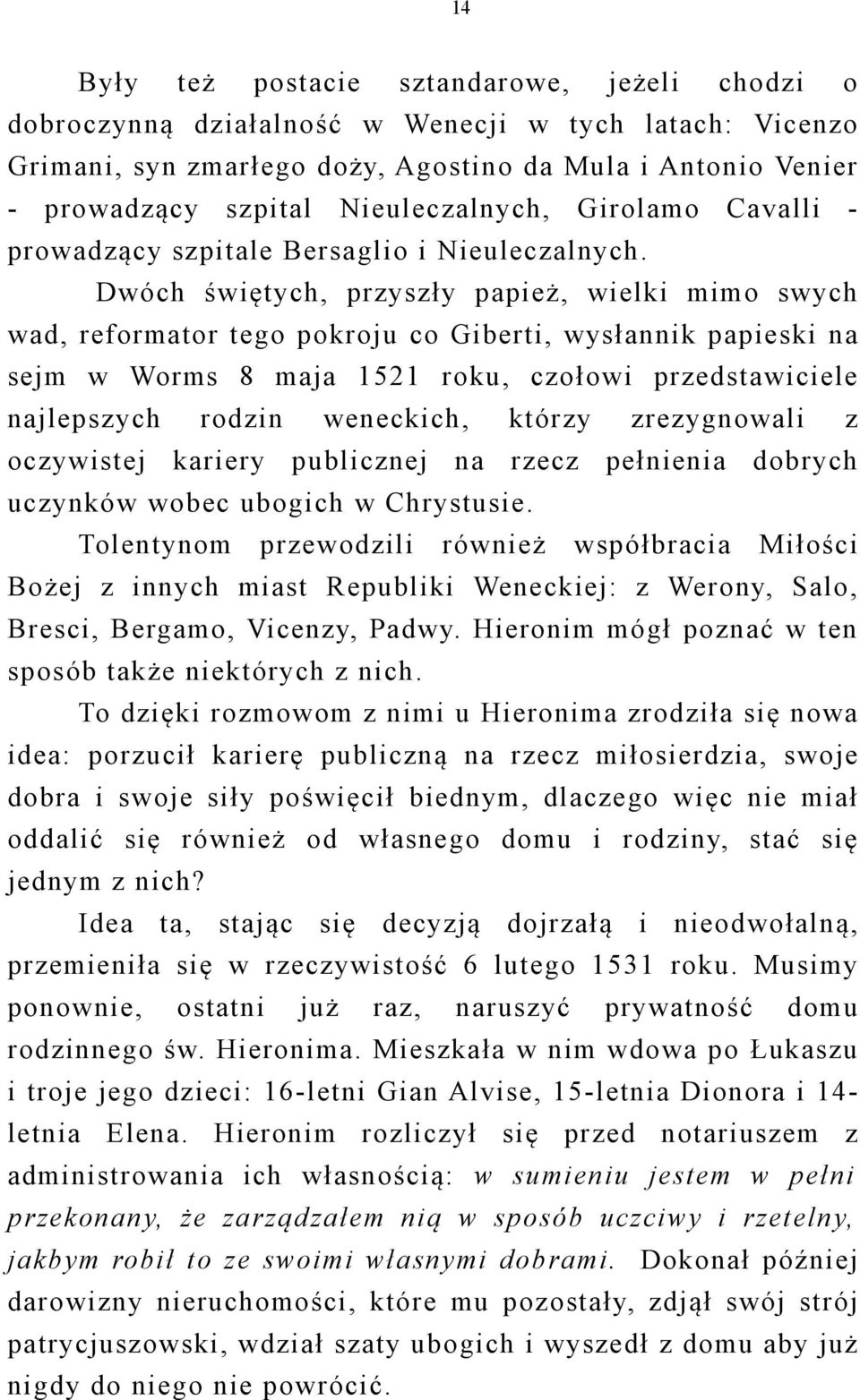 Dwóch świętych, przyszły papież, wielki mimo swych wad, reformator tego pokroju co Giberti, wysłannik papieski na sejm w Worms 8 maja 1521 roku, czołowi przedstawiciele najlepszych rodzin weneckich,