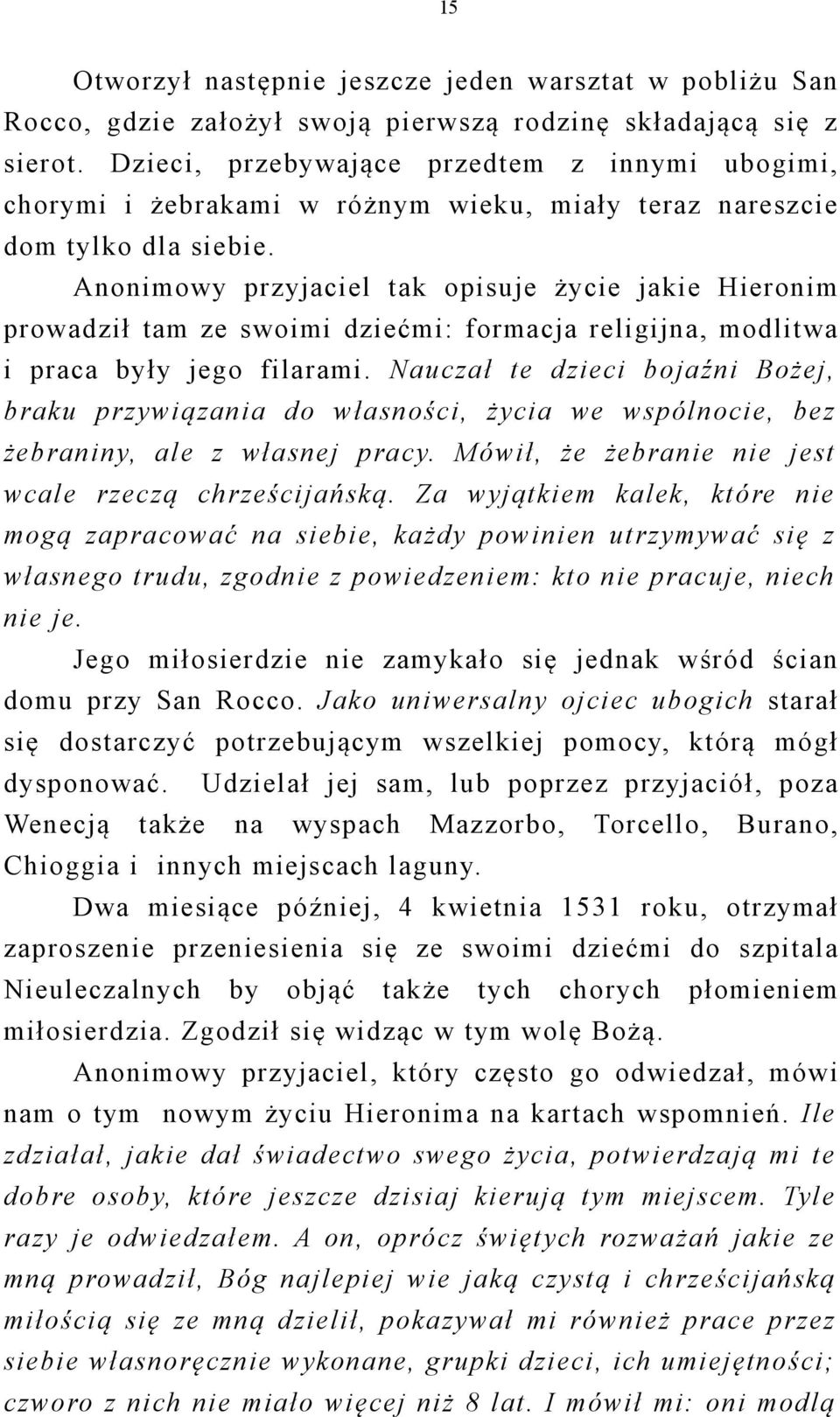 Anonimowy przyjaciel tak opisuje życie jakie Hieronim prowadził tam ze swoimi dziećmi: formacja religijna, modlitwa i praca były jego filarami.