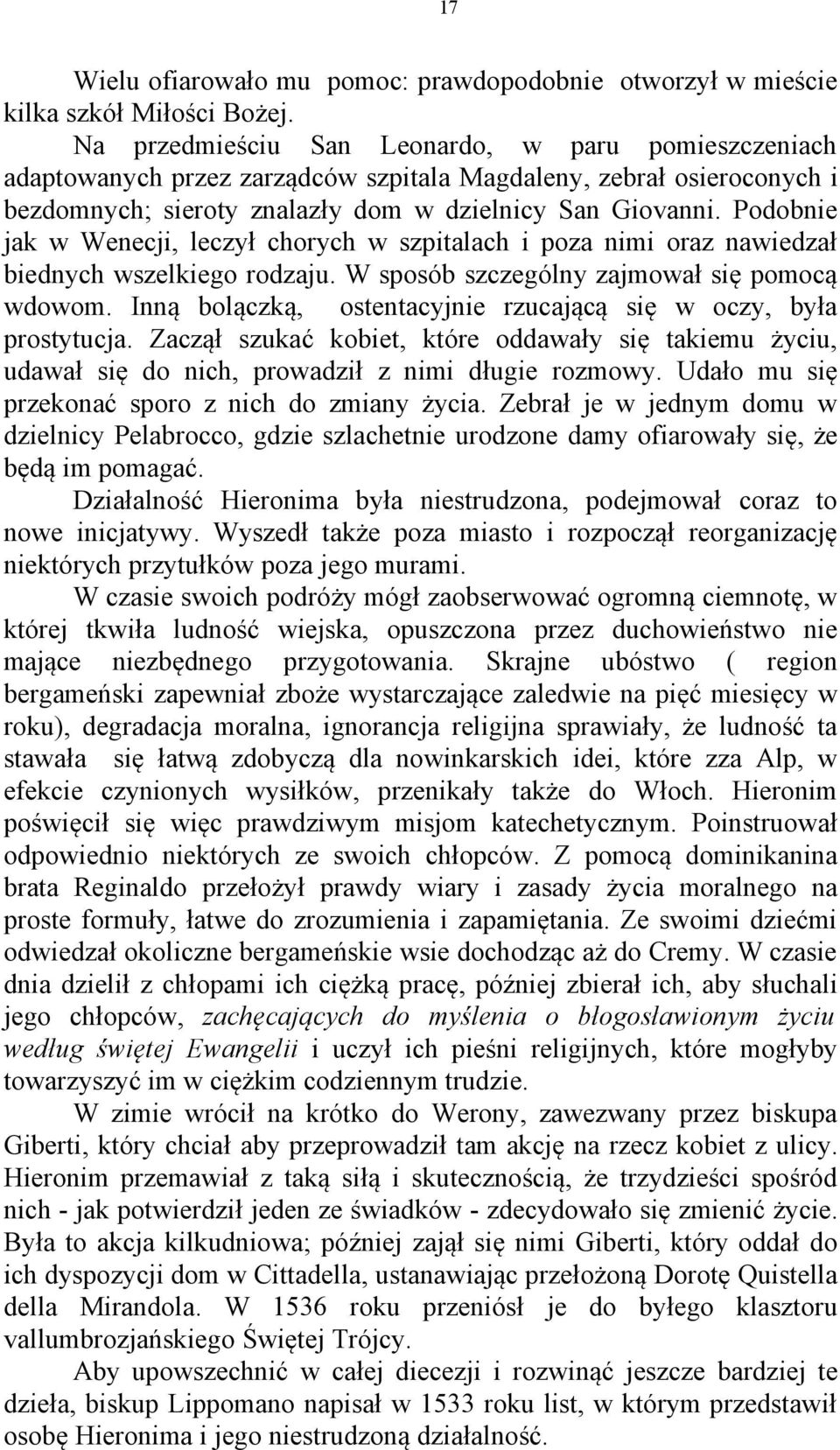 Podobnie jak w Wenecji, leczył chorych w szpitalach i poza nimi oraz nawiedzał biednych wszelkiego rodzaju. W sposób szczególny zajmował się pomocą wdowom.