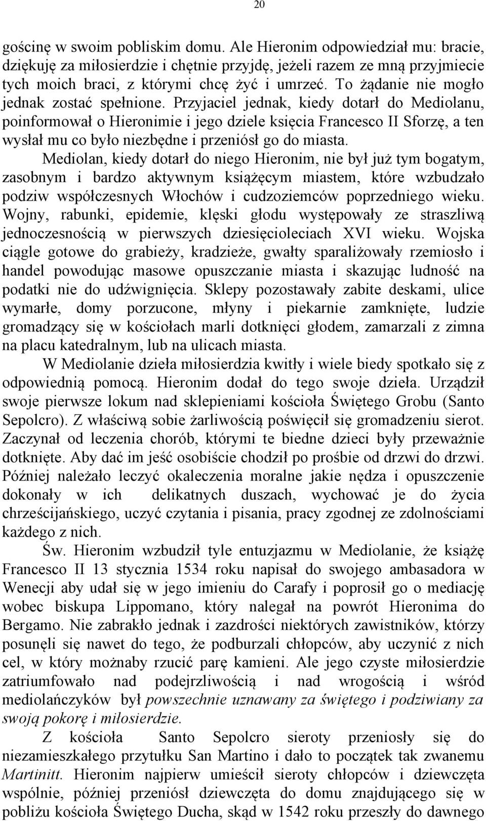 Przyjaciel jednak, kiedy dotarł do Mediolanu, poinformował o Hieronimie i jego dziele księcia Francesco II Sforzę, a ten wysłał mu co było niezbędne i przeniósł go do miasta.