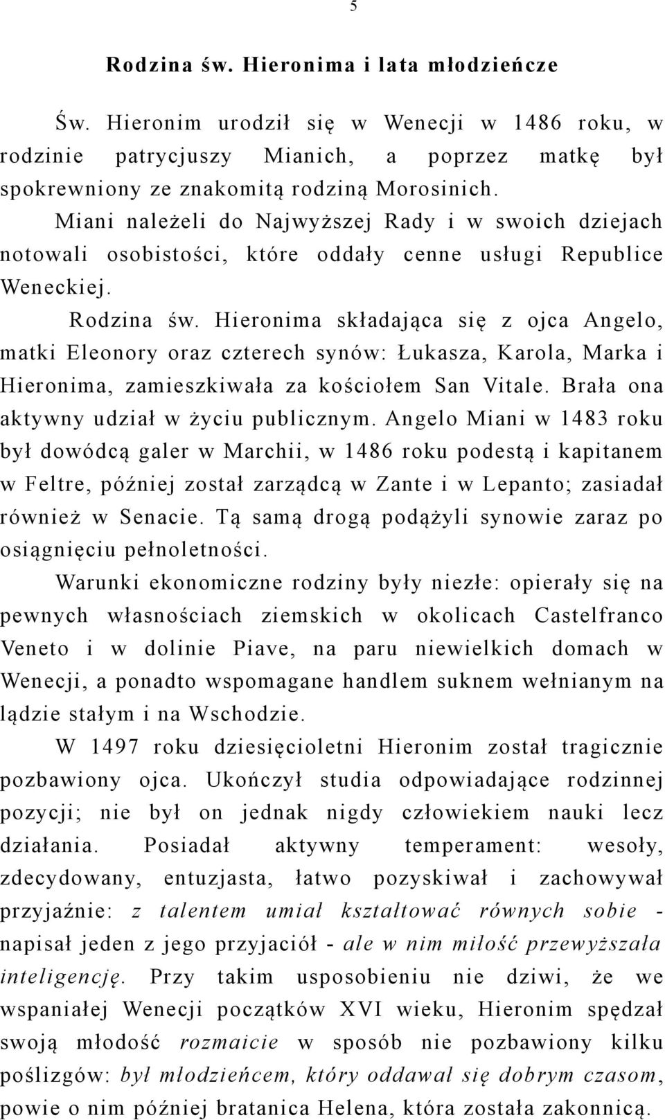 Hieronima składająca się z ojca Angelo, matki Eleonory oraz czterech synów: Łukasza, Karola, Marka i Hieronima, zamieszkiwała za kościołem San Vitale. Brała ona aktywny udział w życiu publicznym.