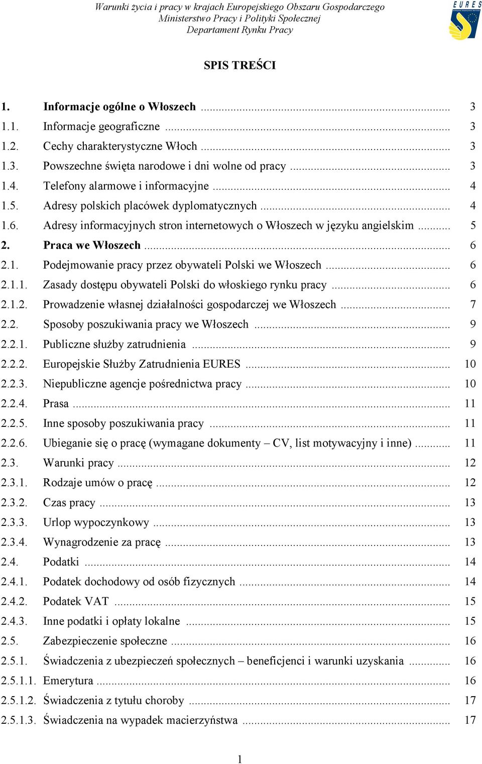 1. Podejmowanie pracy przez obywateli Polski we Włoszech... 6 2.1.1. Zasady dostępu obywateli Polski do włoskiego rynku pracy... 6 2.1.2. Prowadzenie własnej działalności gospodarczej we Włoszech.