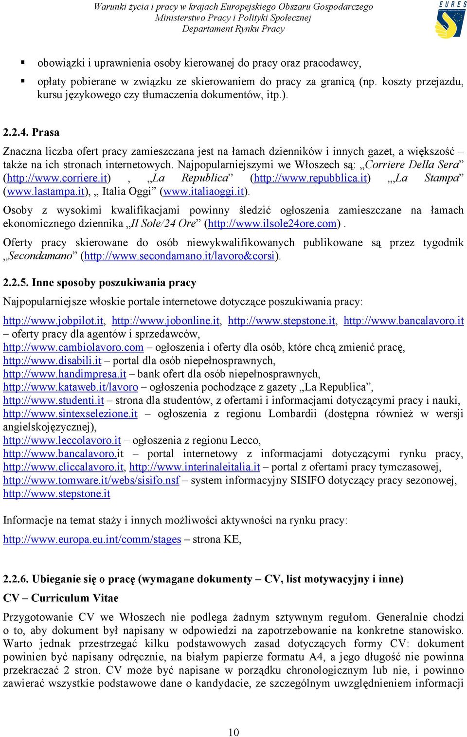 Prasa Znaczna liczba ofert pracy zamieszczana jest na łamach dzienników i innych gazet, a większość także na ich stronach internetowych.