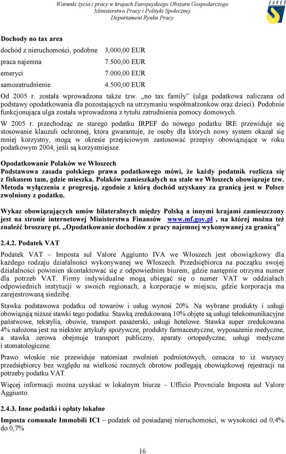 Podobnie funkcjonująca ulga została wprowadzona z tytułu zatrudnienia pomocy domowych. W 2005 r.