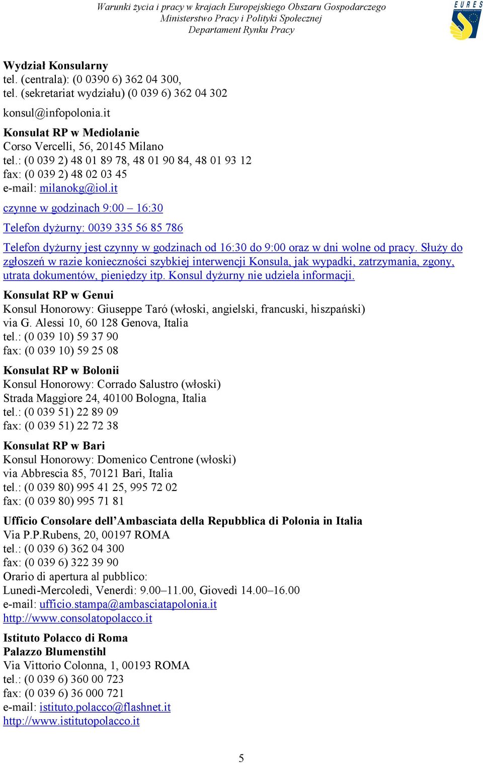 it czynne w godzinach 9:00 16:30 Telefon dyżurny: 0039 335 56 85 786 Telefon dyżurny jest czynny w godzinach od 16:30 do 9:00 oraz w dni wolne od pracy.