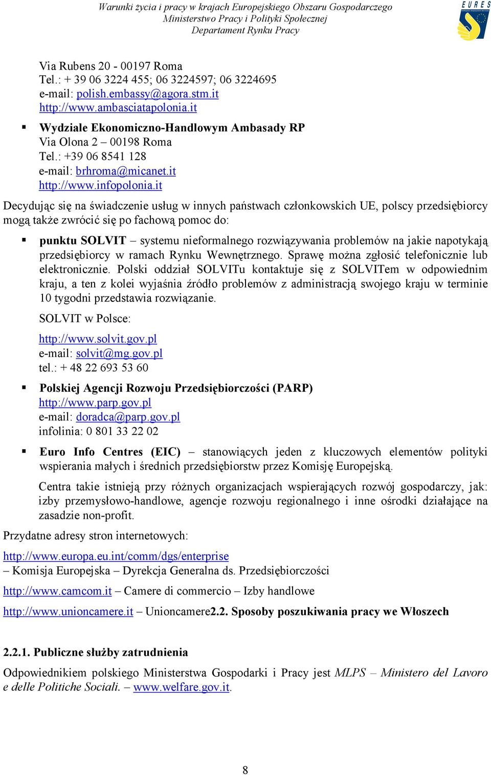 it Decydując się na świadczenie usług w innych państwach członkowskich UE, polscy przedsiębiorcy mogą także zwrócić się po fachową pomoc do: punktu SOLVIT systemu nieformalnego rozwiązywania