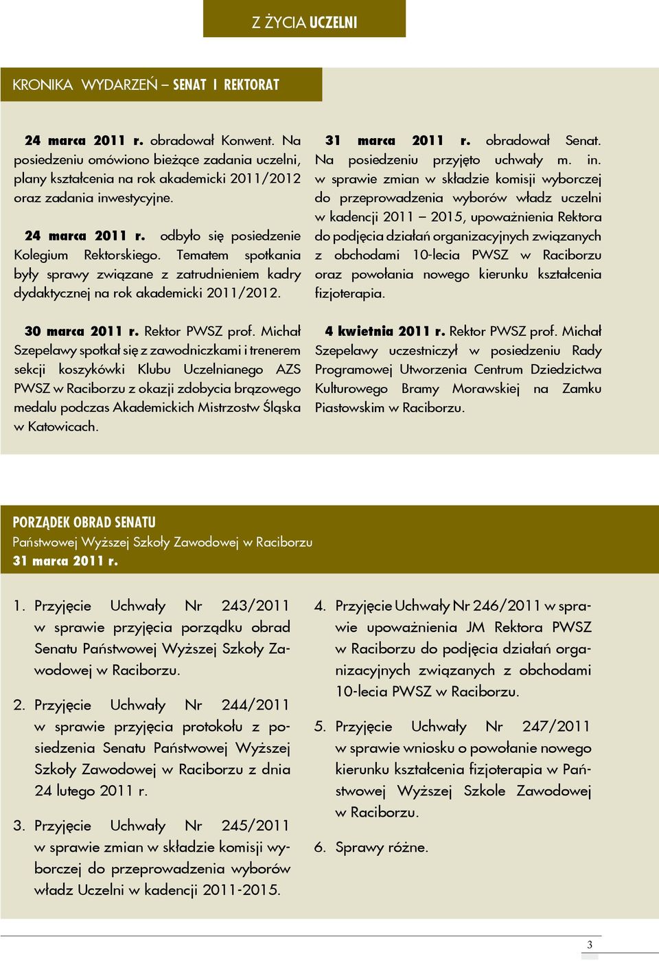 Tematem spotkania były sprawy związane z zatrudnieniem kadry dydaktycznej na rok akademicki 2011/2012. 31 marca 2011 r. obradował Senat. Na posiedzeniu przyjęto uchwały m. in.