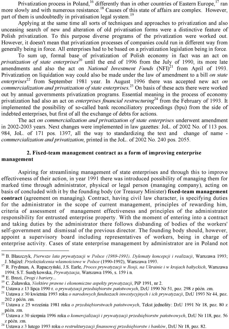 privatisation forms were a distinctive feature of Polish privatization To this purpose diverse programs of the privatization were worked out However, it doesn't mean that privatization processes of