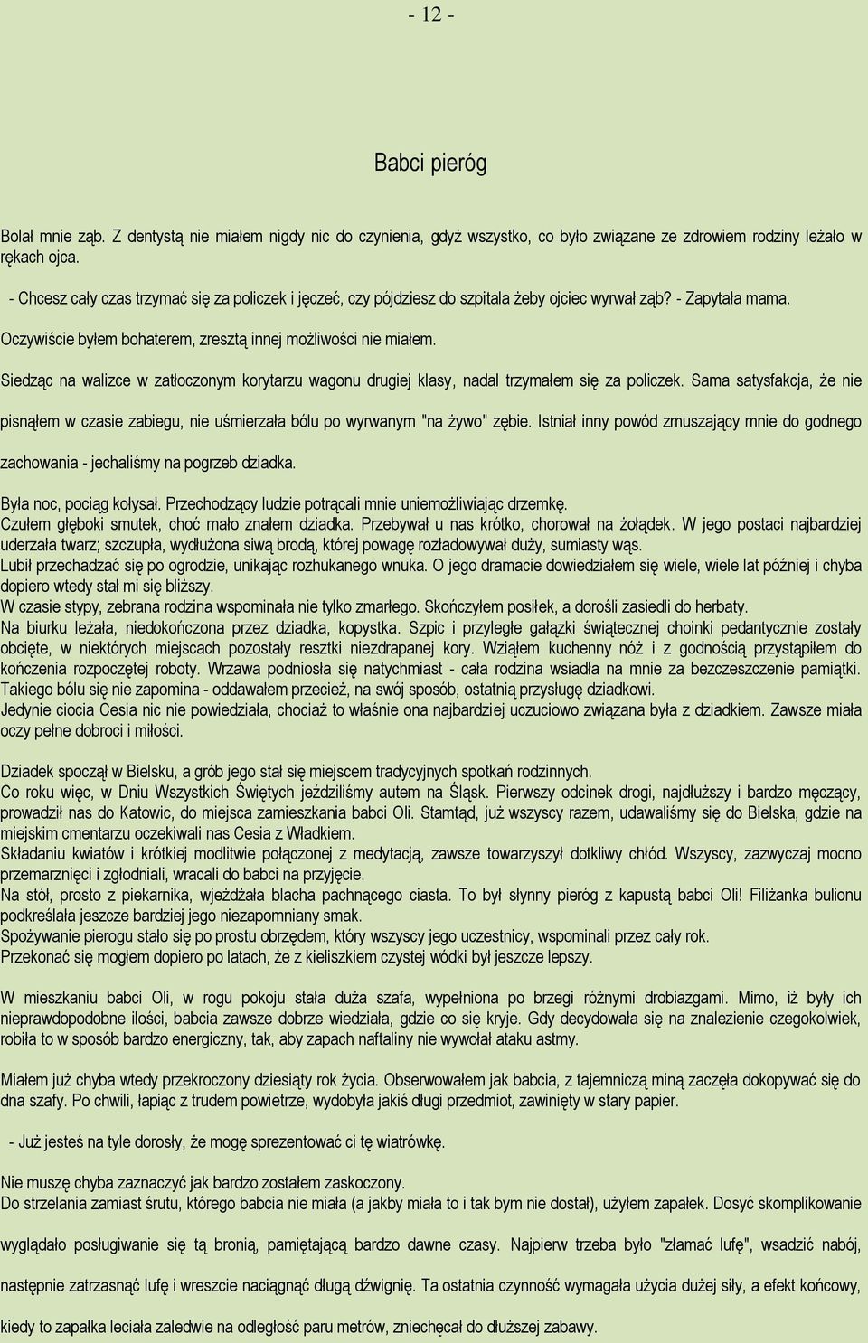 Siedząc na walizce w zatłoczonym korytarzu wagonu drugiej klasy, nadal trzymałem się za policzek. Sama satysfakcja, że nie pisnąłem w czasie zabiegu, nie uśmierzała bólu po wyrwanym "na żywo" zębie.