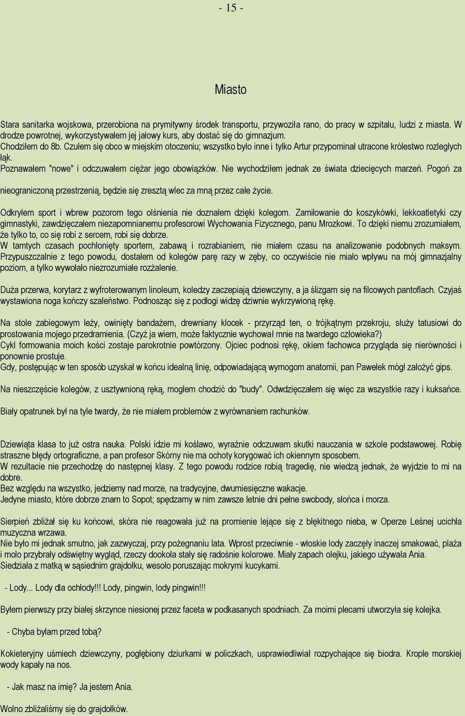 Czułem się obco w miejskim otoczeniu; wszystko było inne i tylko Artur przypominał utracone królestwo rozległych łąk. Poznawałem "nowe" i odczuwałem ciężar jego obowiązków.