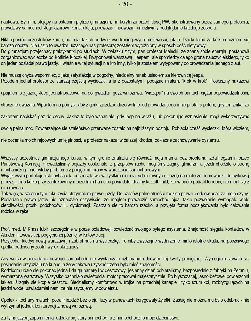 Dzięki temu za kółkiem czułem się bardzo dobrze. Nie uszło to uwadze uczącego nas profesora; zostałem wyróżniony w sposób dość nietypowy: Do gimnazjum przyjechały praktykantki po studiach.