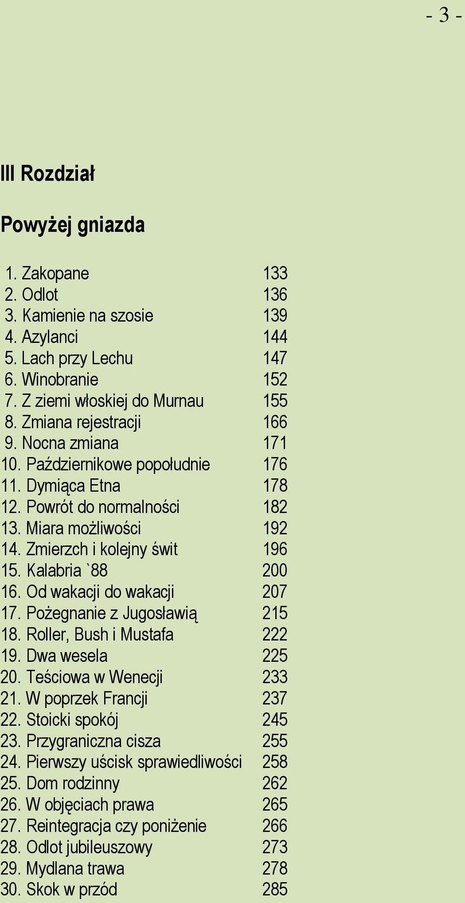 Kalabria `88 200 16. Od wakacji do wakacji 207 17. Pożegnanie z Jugosławią 215 18. Roller, Bush i Mustafa 222 19. Dwa wesela 225 20. Teściowa w Wenecji 233 21. W poprzek Francji 237 22.