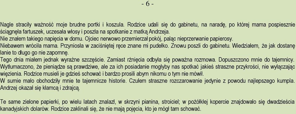 Ojciec nerwowo przemierzał pokój, paląc nieprzerwanie papierosy. Niebawem wróciła mama. Przyniosła w zaciśniętej ręce znane mi pudełko. Znowu poszli do gabinetu.