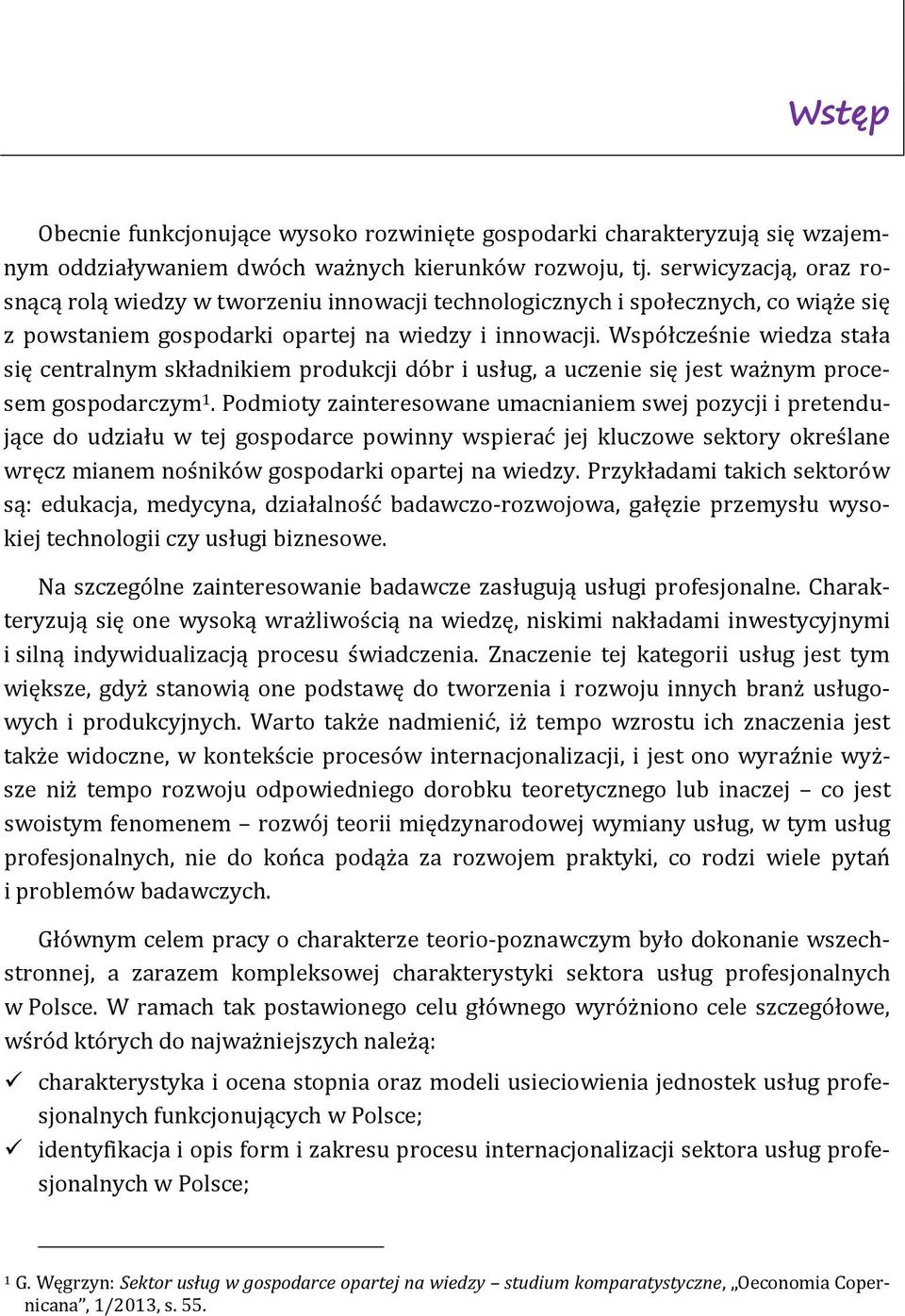 Współcześnie wiedza stała się centralnym składnikiem produkcji dóbr i usług, a uczenie się jest ważnym procesem gospodarczym 1.