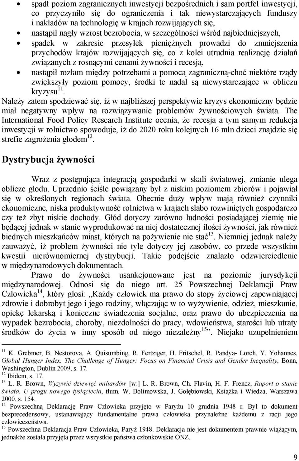 utrudnia realizację działań związanych z rosnącymi cenami żywności i recesją, nastąpił rozłam między potrzebami a pomocą zagraniczną-choć niektóre rządy zwiększyły poziom pomocy, środki te nadal są