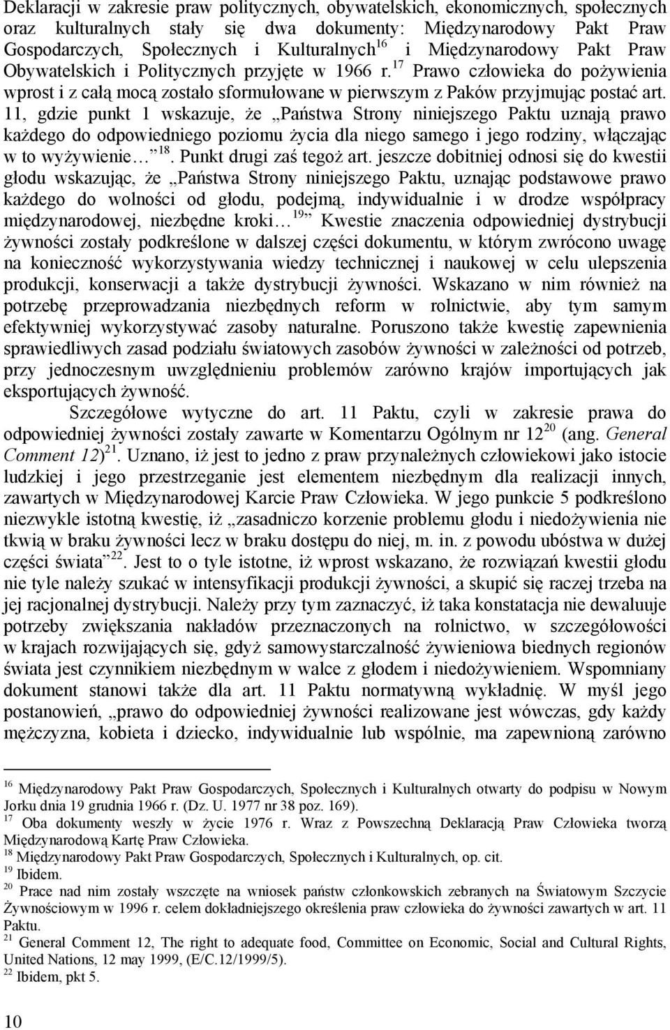 11, gdzie punkt 1 wskazuje, że Państwa Strony niniejszego Paktu uznają prawo każdego do odpowiedniego poziomu życia dla niego samego i jego rodziny, włączając w to wyżywienie 18.