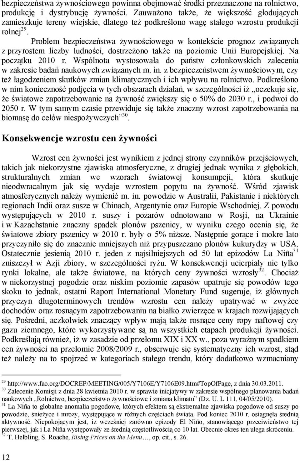 Problem bezpieczeństwa żywnościowego w kontekście prognoz związanych z przyrostem liczby ludności, dostrzeżono także na poziomie Unii Europejskiej. Na początku 2010 r.