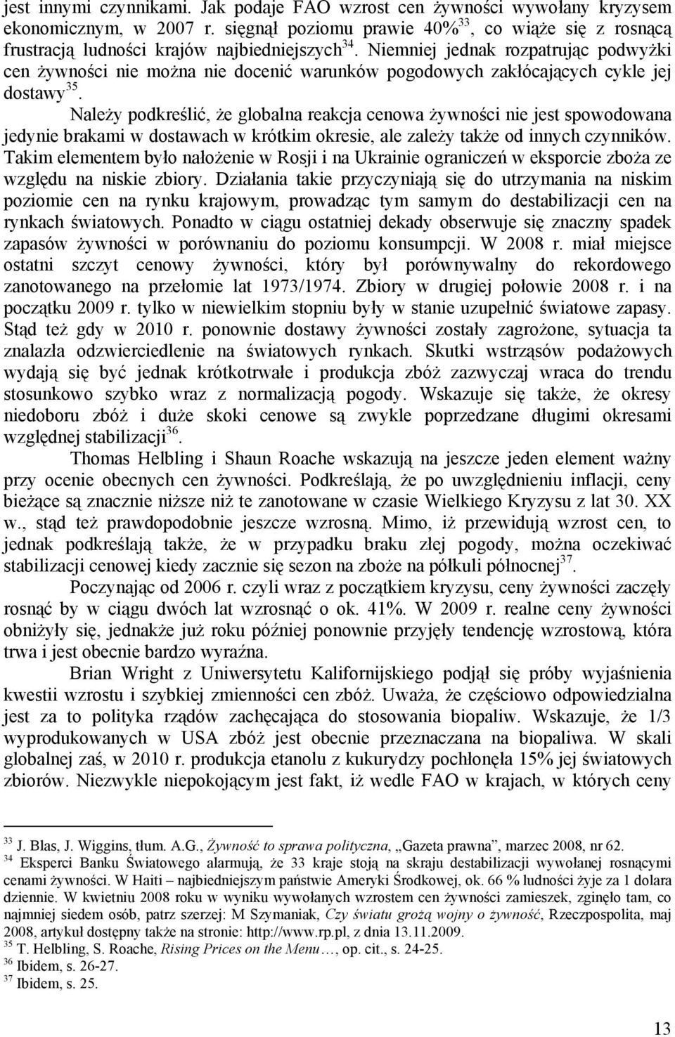 Niemniej jednak rozpatrując podwyżki cen żywności nie można nie docenić warunków pogodowych zakłócających cykle jej dostawy 35.