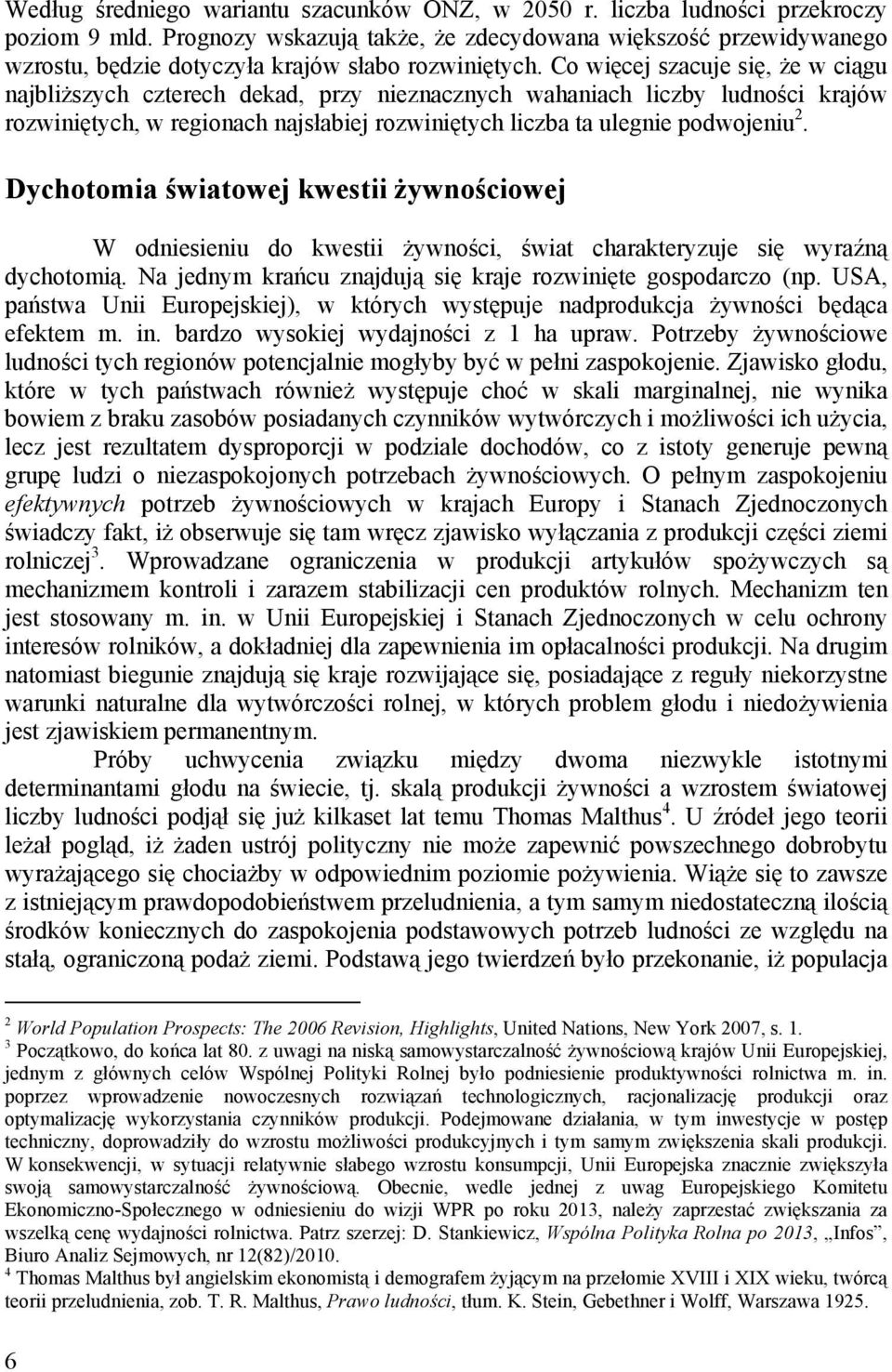 Co więcej szacuje się, że w ciągu najbliższych czterech dekad, przy nieznacznych wahaniach liczby ludności krajów rozwiniętych, w regionach najsłabiej rozwiniętych liczba ta ulegnie podwojeniu 2.