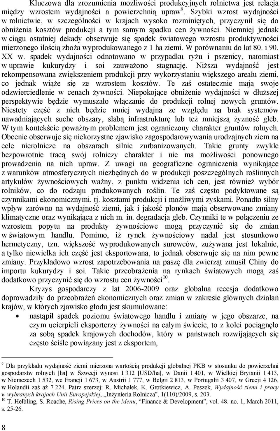 Niemniej jednak w ciągu ostatniej dekady obserwuje się spadek światowego wzrostu produktywności mierzonego ilością zboża wyprodukowanego z 1 ha ziemi. W porównaniu do lat 80. i 90. XX w.