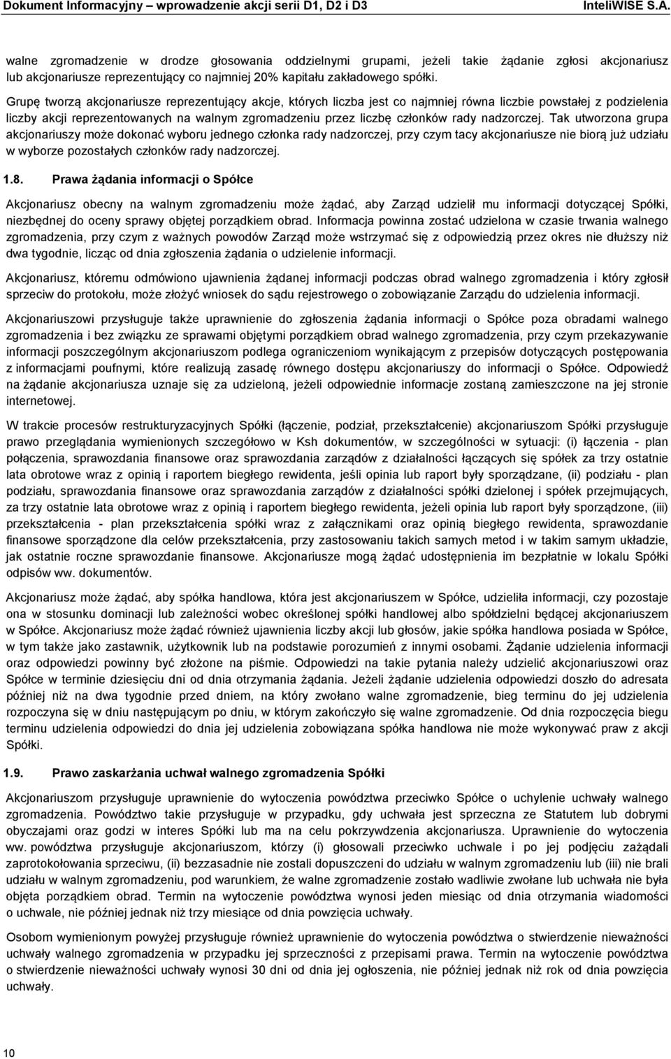 Grupę tworzą akcjonariusze reprezentujący akcje, których liczba jest co najmniej równa liczbie powstałej z podzielenia liczby akcji reprezentowanych na walnym zgromadzeniu przez liczbę członków rady