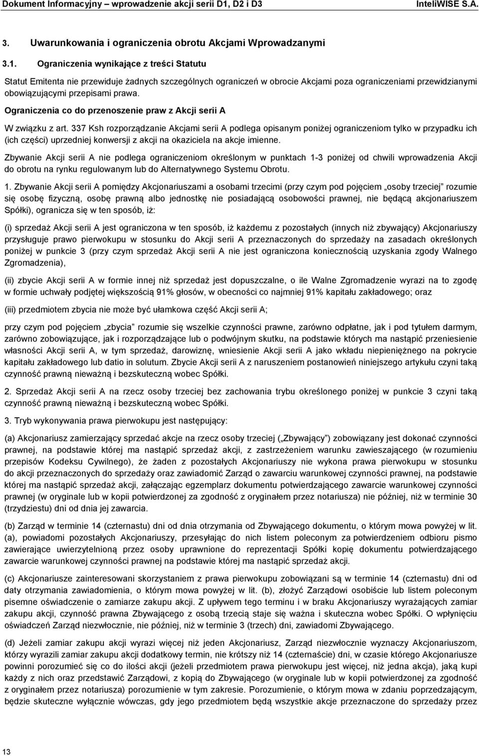 Ograniczenia wynikające z treści Statutu Statut Emitenta nie przewiduje żadnych szczególnych ograniczeń w obrocie Akcjami poza ograniczeniami przewidzianymi obowiązującymi przepisami prawa.