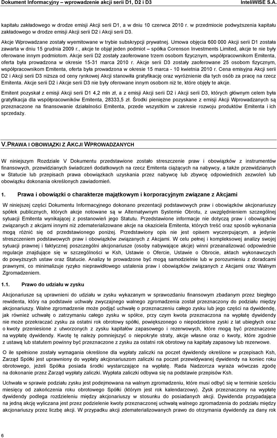 Umowa objęcia 600 000 Akcji serii D1 została zawarta w dniu 15 grudnia 2009 r., akcje te objął jeden podmiot spółka Corenson Investments Limited, akcje te nie były oferowane innym podmiotom.