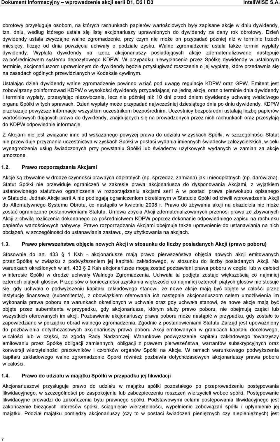 Dzień dywidendy ustala zwyczajne walne zgromadzenie, przy czym nie może on przypadać później niż w terminie trzech miesięcy, licząc od dnia powzięcia uchwały o podziale zysku.