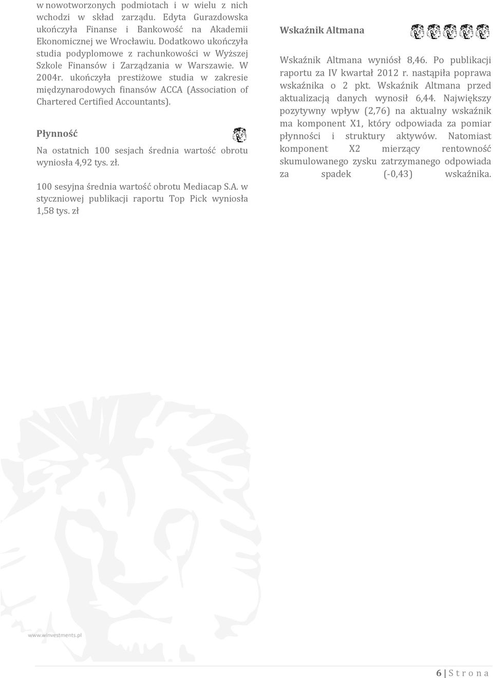 ukończyła prestiżowe studia w zakresie międzynarodowych finansów ACCA (Association of Chartered Certified Accountants). Płynność Na ostatnich 100 sesjach średnia wartość obrotu wyniosła 4,92 tys. zł.