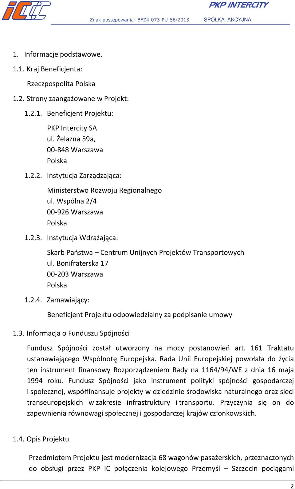3. Informacja o Funduszu Spójności Fundusz Spójności został utworzony na mocy postanowień art. 161 Traktatu ustanawiającego Wspólnotę Europejska.