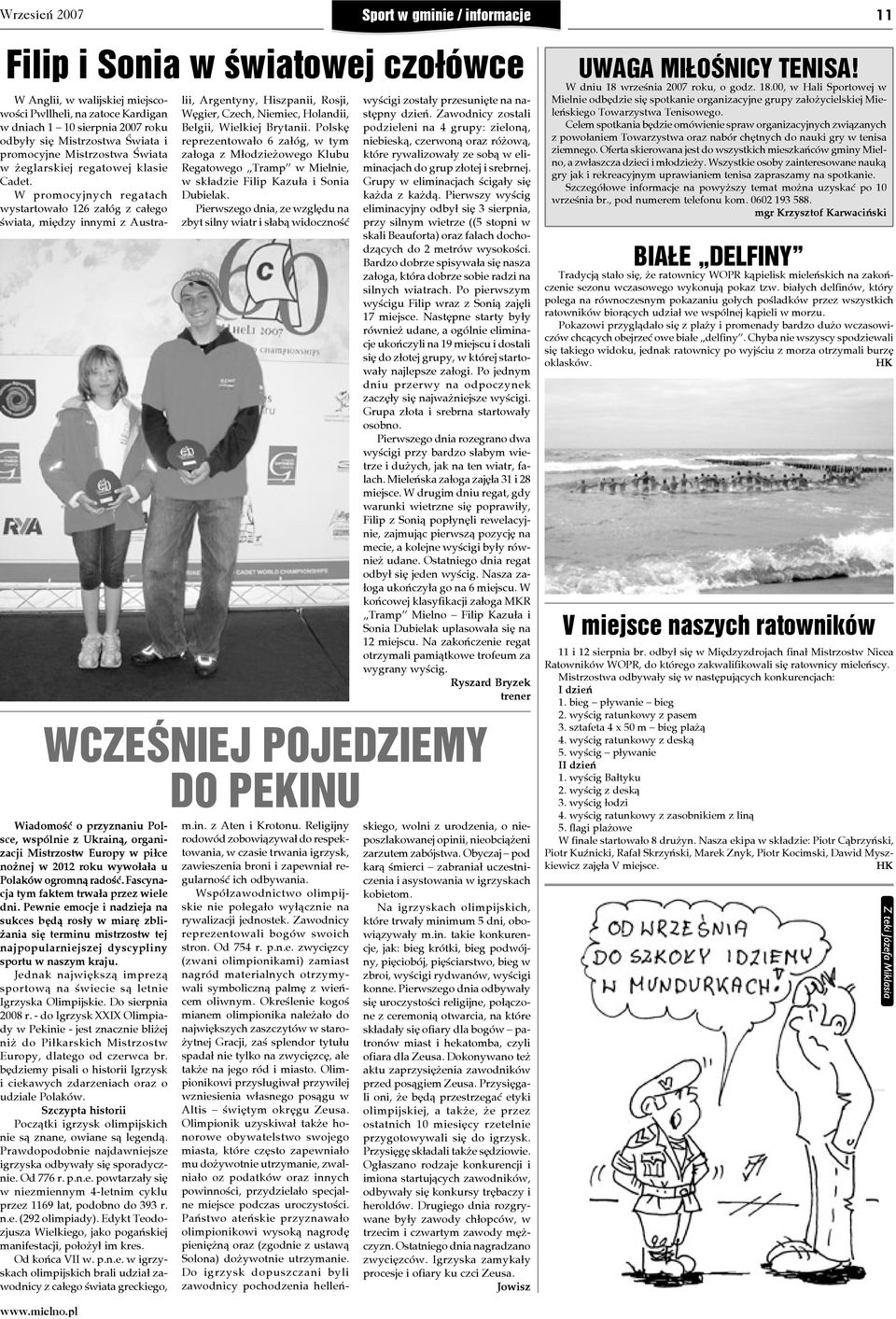 W promocyjnych regatach wystartowało 126 załóg z całego świata, między innymi z Austra- Wiadomość o przyznaniu Polsce, wspólnie z Ukrainą, organizacji Mistrzostw Europy w piłce nożnej w 2012 roku