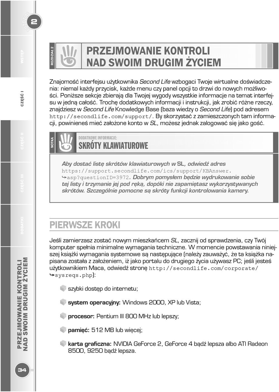 Trochę dodatkowych informacji i instrukcji, jak zrobić różne rzeczy, znajdziesz w Second Life Knowledge Base (baza wiedzy o Second Life) pod adresem http://secondlife.com/support/.