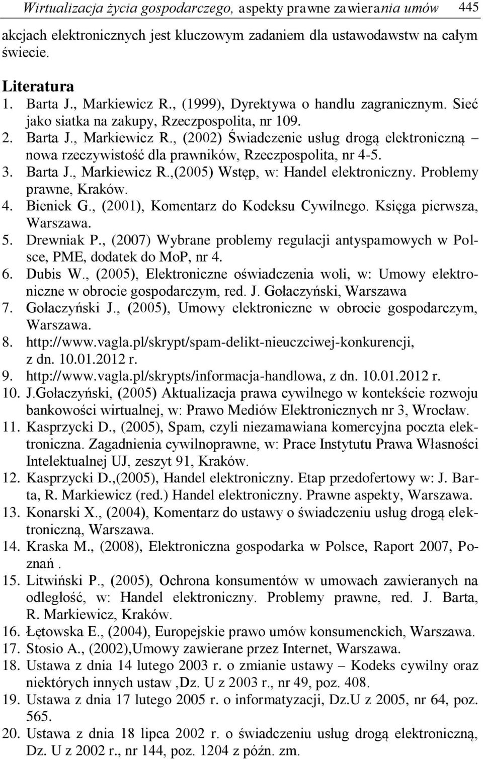 , (2002) Świadczenie usług drogą elektroniczną nowa rzeczywistość dla prawników, Rzeczpospolita, nr 4-5. 3. Barta J., Markiewicz R.,(2005) Wstęp, w: Handel elektroniczny. Problemy prawne, Kraków. 4. Bieniek G.