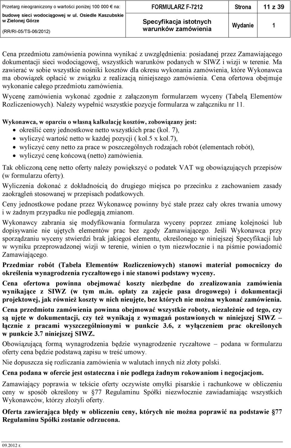 Cena ofertowa obejmuje wykonanie całego przedmiotu zamówienia. Wycenę zamówienia wykonać zgodnie z załączonym formularzem wyceny (Tabelą Elementów Rozliczeniowych).