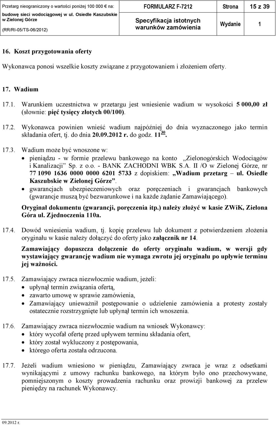 . 17.3. Wadium może być wnoszone w: pieniądzu - w formie przelewu bankowego na konto Zielonogórskich Wodociągów i Kanalizacji Sp. z o.o. - BAN