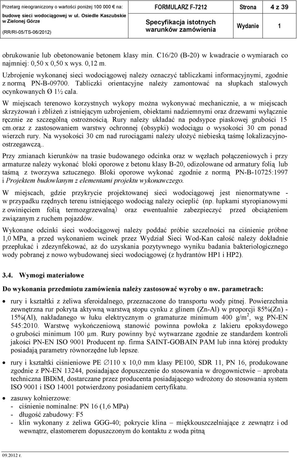 W miejscach terenowo korzystnych wykopy można wykonywać mechanicznie, a w miejscach skrzyżowań i zbliżeń z istniejącym uzbrojeniem, obiektami nadziemnymi oraz drzewami wyłącznie ręcznie ze szczególną