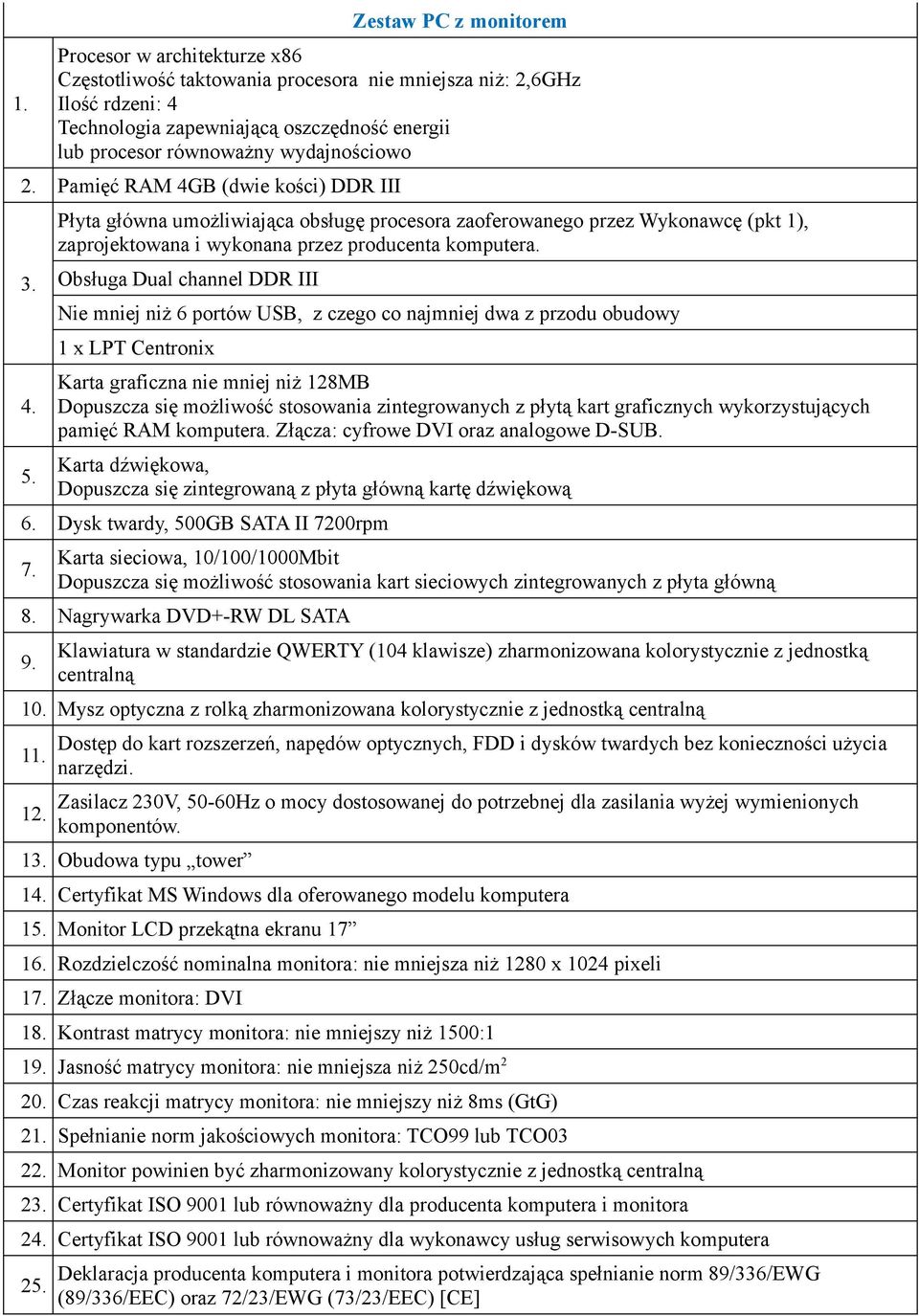 Obsługa Dual channel DDR III Nie mniej niż 6 portów USB, z czego co najmniej dwa z przodu obudowy 1 x LPT Centronix Karta graficzna nie mniej niż 128MB Dopuszcza się możliwość stosowania