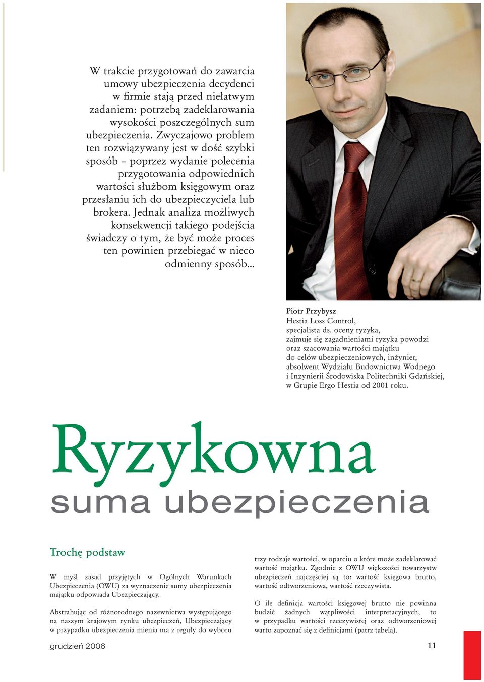 Jednak analiza możliwych konsekwencji takiego podejścia świadczy o tym, że być może proces ten powinien przebiegać w nieco odmienny sposób... Piotr Przybysz Hestia Loss Control, specjalista ds.