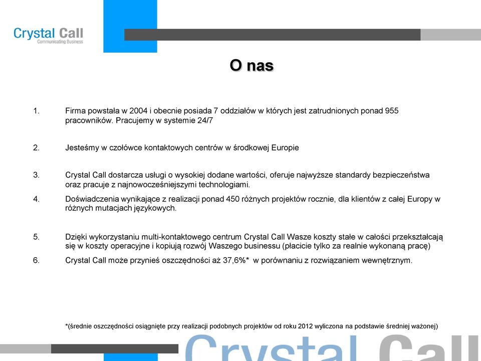 Crystal Call dostarcza usługi o wysokiej dodane wartości, oferuje najwyższe standardy bezpieczeństwa oraz pracuje z najnowocześniejszymi technologiami. 4.