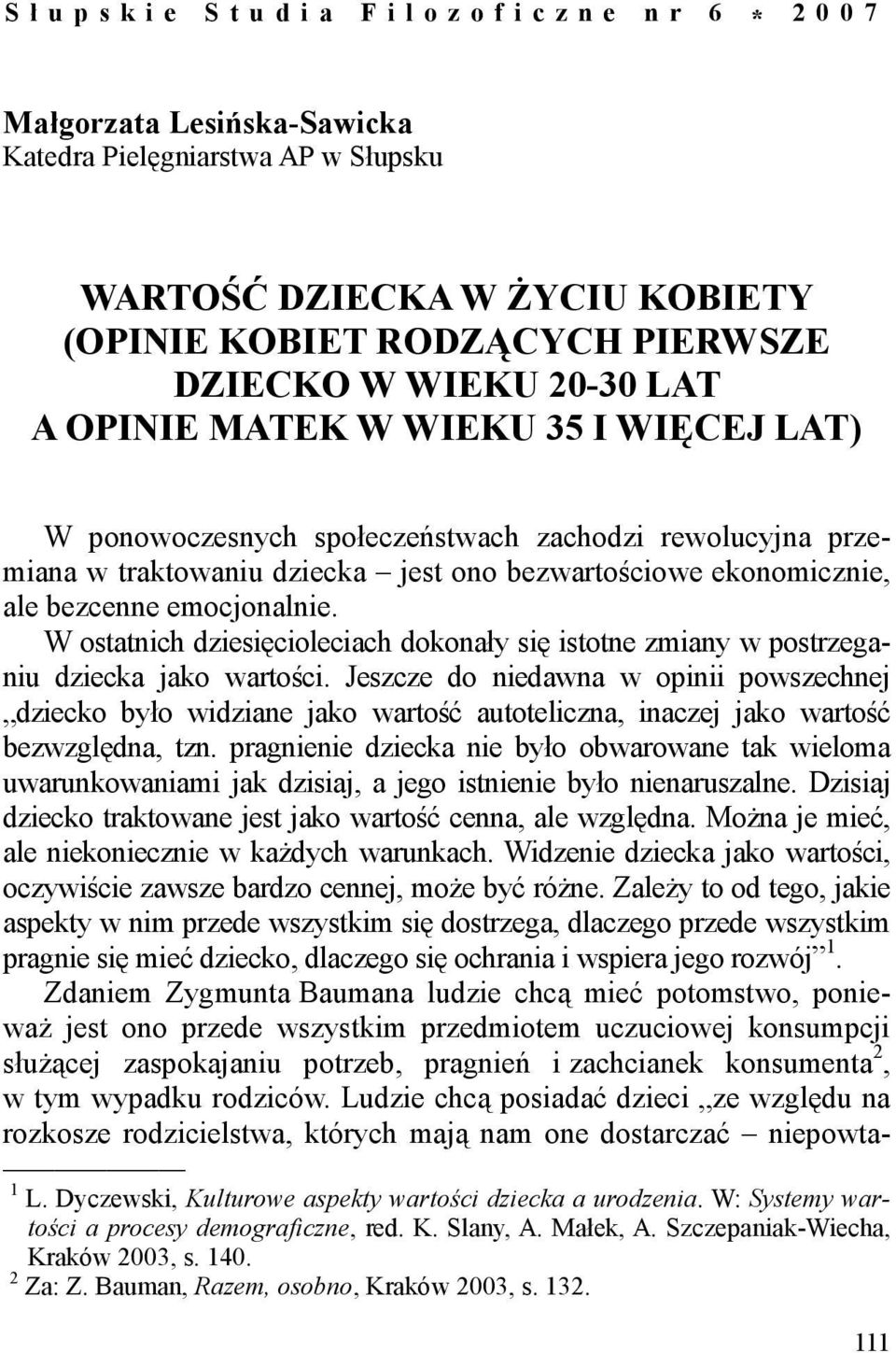 bezcenne emocjonalnie. W ostatnich dziesięcioleciach dokonały się istotne zmiany w postrzeganiu dziecka jako wartości.