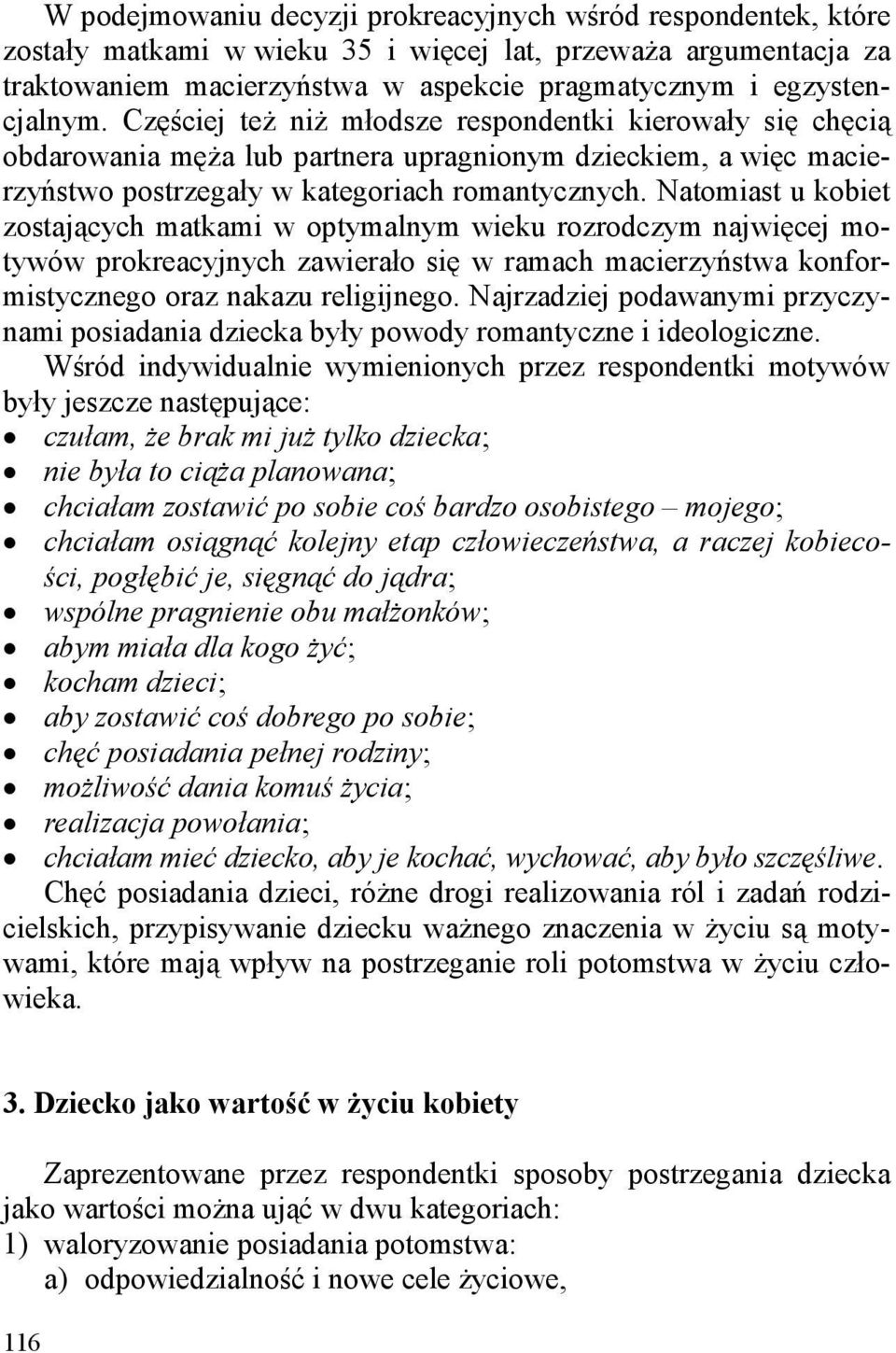 Natomiast u kobiet zostających matkami w optymalnym wieku rozrodczym najwięcej motywów prokreacyjnych zawierało się w ramach macierzyństwa konformistycznego oraz nakazu religijnego.