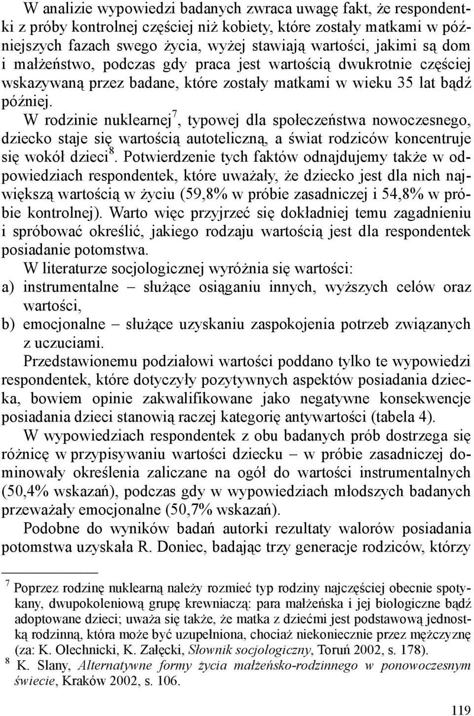 W rodzinie nuklearnej 7, typowej dla społeczeństwa nowoczesnego, dziecko staje się wartością autoteliczną, a świat rodziców koncentruje się wokół dzieci 8.