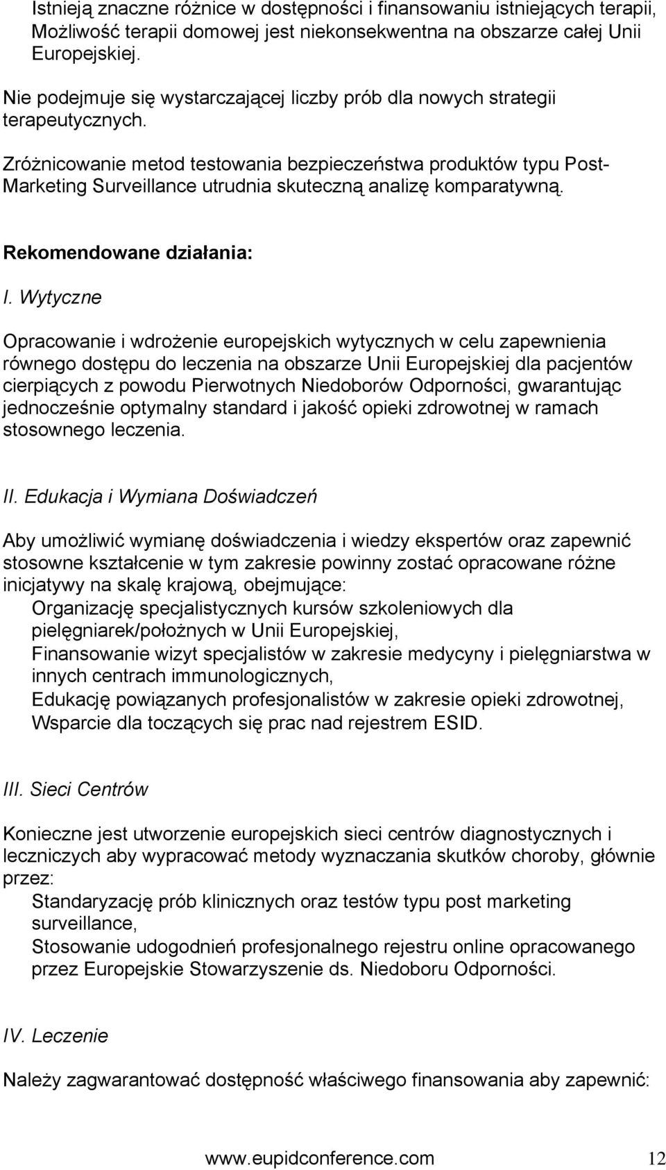 Zróżnicowanie metod testowania bezpieczeństwa produktów typu Post- Marketing Surveillance utrudnia skuteczną analizę komparatywną. Rekomendowane działania: I.