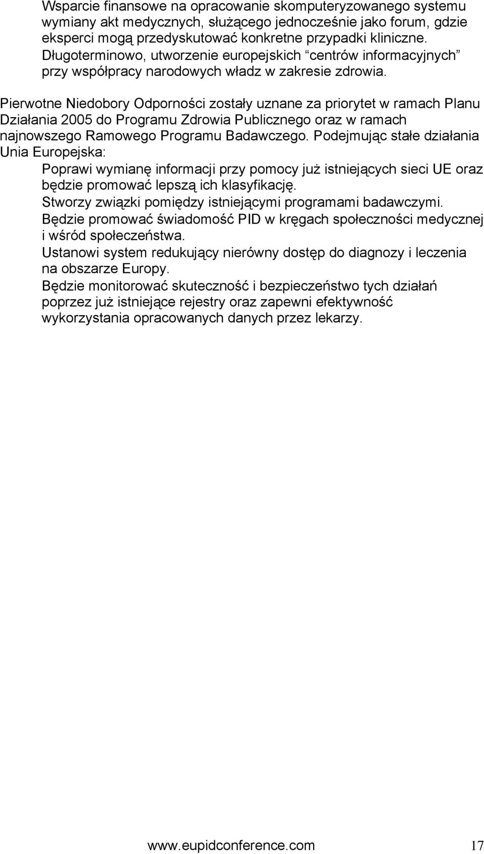 Pierwotne Niedobory Odporności zostały uznane za priorytet w ramach Planu Działania 2005 do Programu Zdrowia Publicznego oraz w ramach najnowszego Ramowego Programu Badawczego.