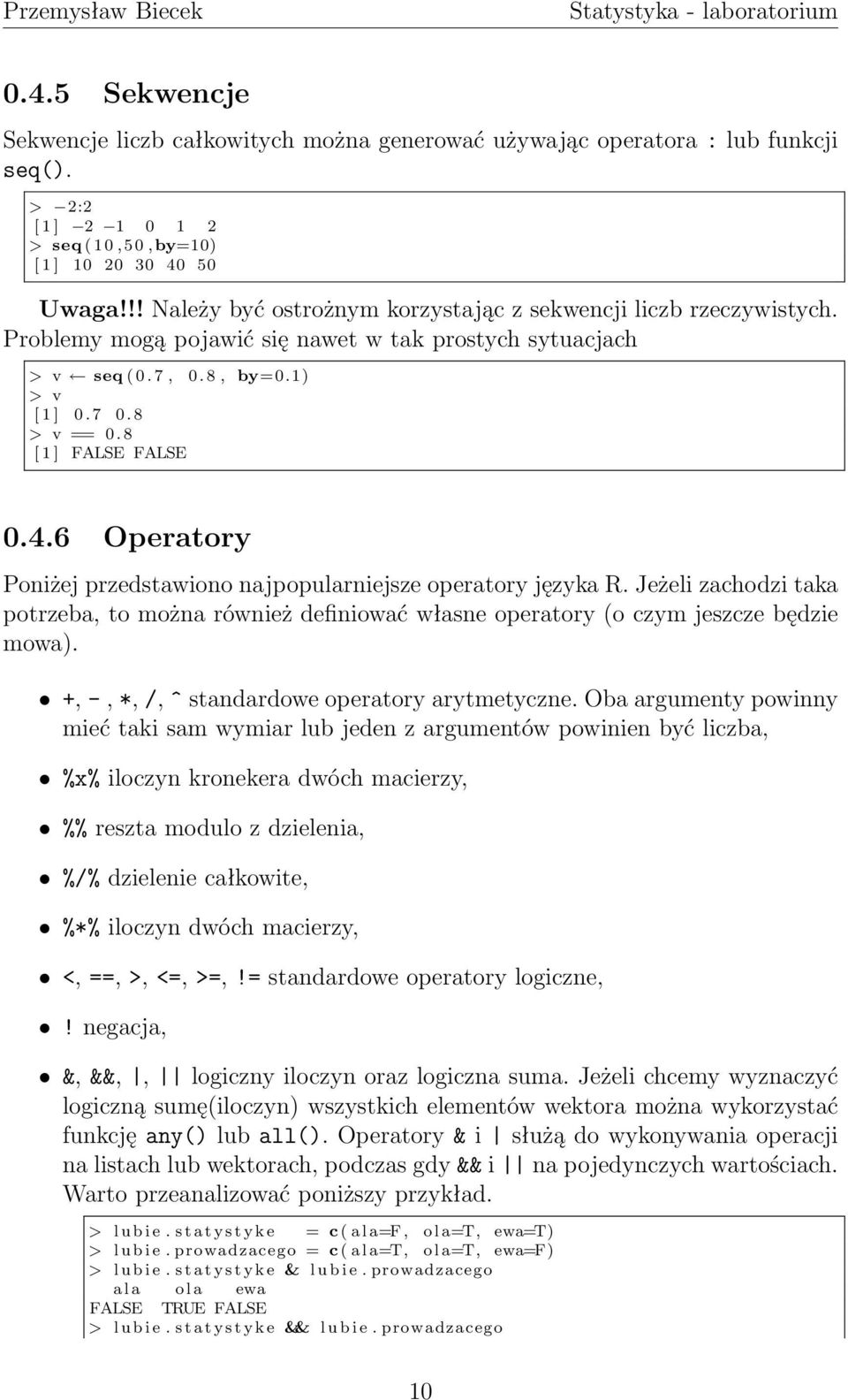 8 [ 1 ] FALSE FALSE 0.4.6 Operatory Poniżej przedstawiono najpopularniejsze operatory języka R.