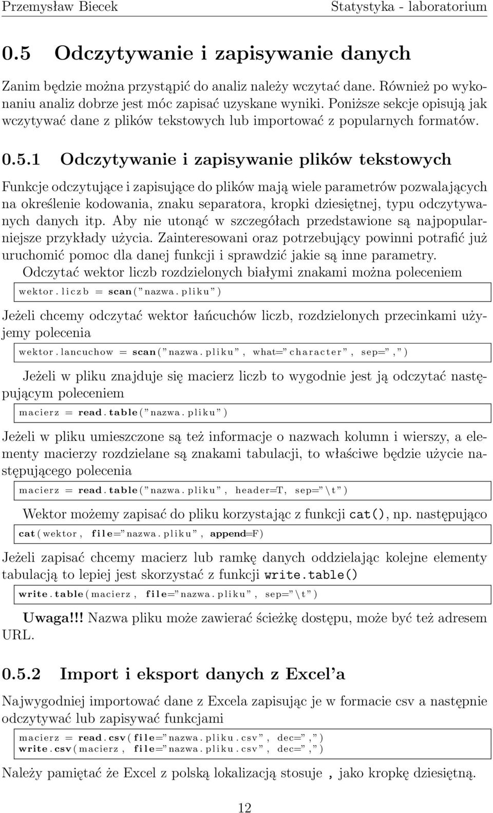 1 Odczytywanie i zapisywanie plików tekstowych Funkcje odczytujące i zapisujące do plików mają wiele parametrów pozwalających na określenie kodowania, znaku separatora, kropki dziesiętnej, typu