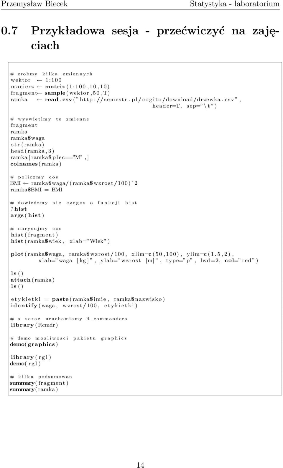 csv, header=t, sep= \ t ) # w y s w i e t l m y t e z m i e n n e fragment ramka ramka$waga s t r ( ramka ) head ( ramka, 3 ) ramka [ ramka$ p l e c== M, ] colnames ( ramka ) # p o l i c z m y c o s