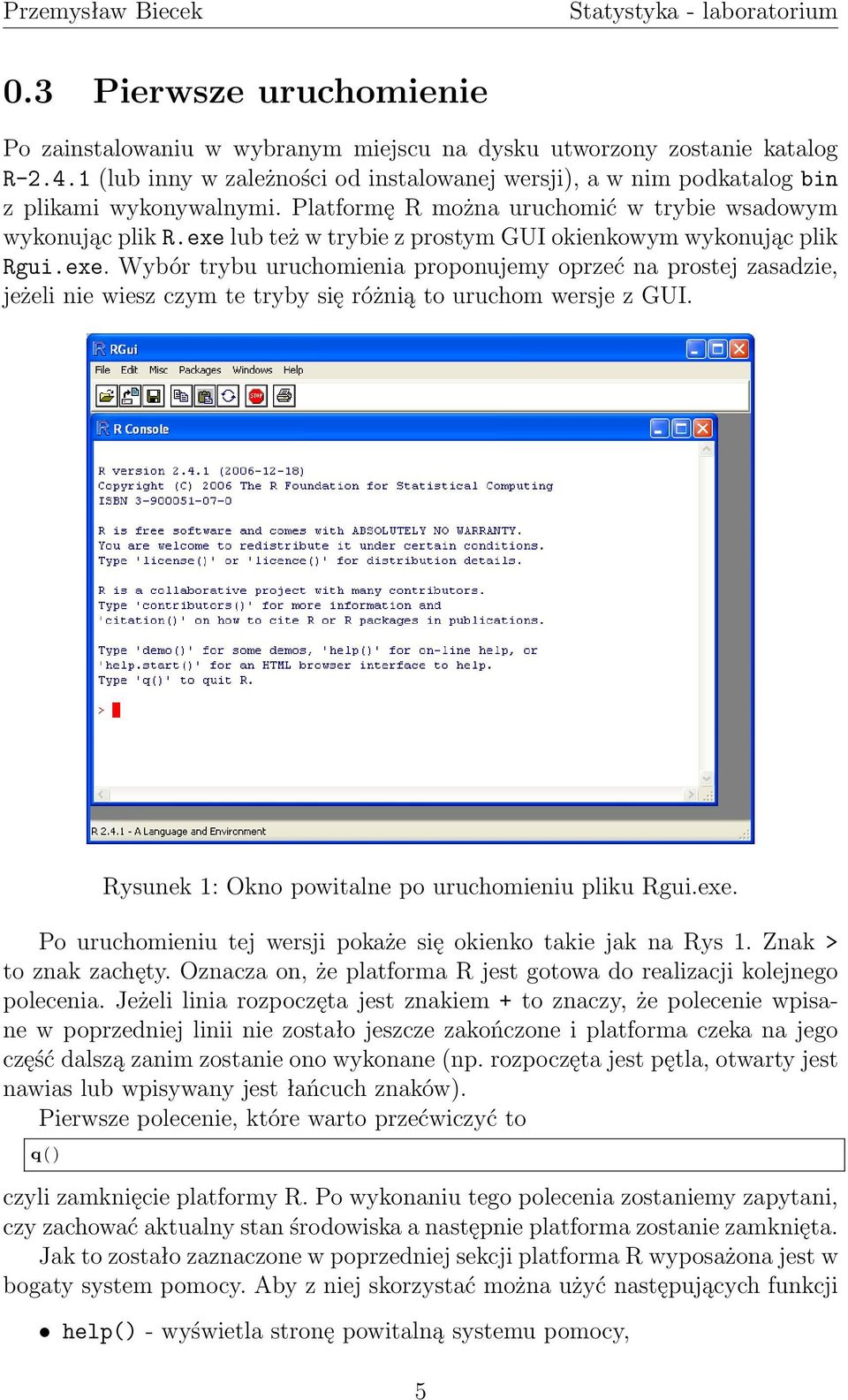 exe lub też w trybie z prostym GUI okienkowym wykonując plik Rgui.exe. Wybór trybu uruchomienia proponujemy oprzeć na prostej zasadzie, jeżeli nie wiesz czym te tryby się różnią to uruchom wersje z GUI.