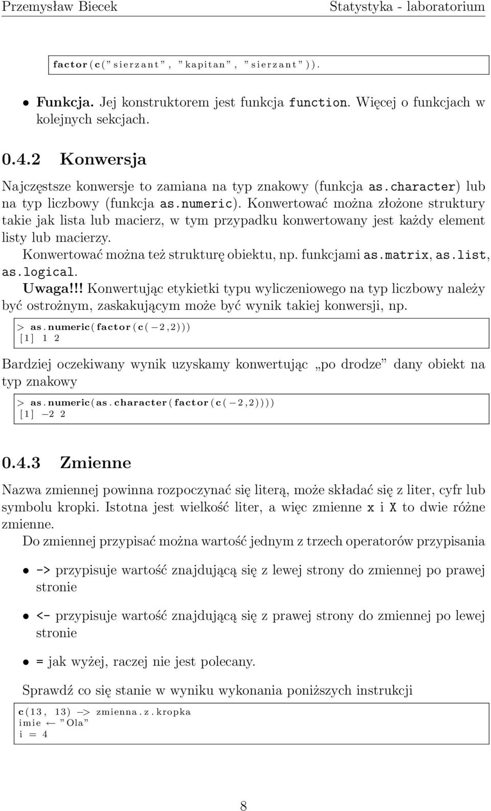 Konwertować można złożone struktury takie jak lista lub macierz, w tym przypadku konwertowany jest każdy element listy lub macierzy. Konwertować można też strukturę obiektu, np. funkcjami as.